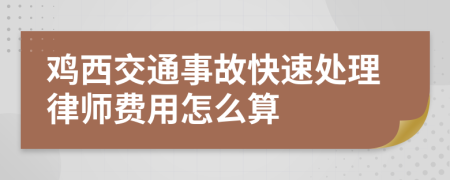 鸡西交通事故快速处理律师费用怎么算