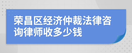 荣昌区经济仲裁法律咨询律师收多少钱