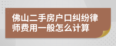 佛山二手房户口纠纷律师费用一般怎么计算