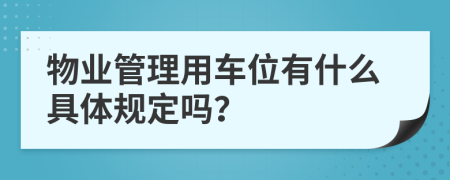 物业管理用车位有什么具体规定吗？