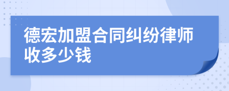 德宏加盟合同纠纷律师收多少钱