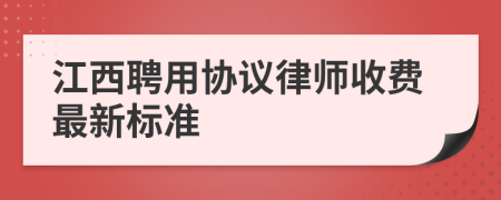 江西聘用协议律师收费最新标准