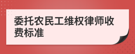 委托农民工维权律师收费标准