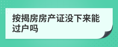 按揭房房产证没下来能过户吗