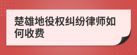 楚雄地役权纠纷律师如何收费