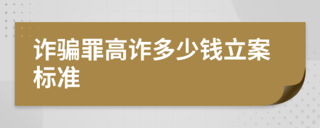 诈骗罪高诈多少钱立案标准