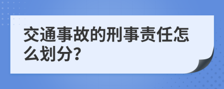 交通事故的刑事责任怎么划分？