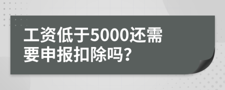 工资低于5000还需要申报扣除吗？