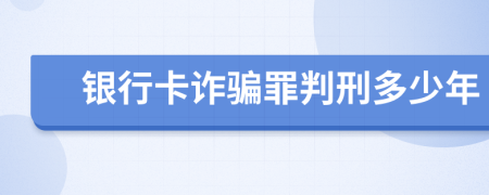 银行卡诈骗罪判刑多少年