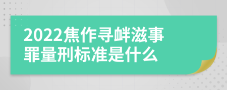 2022焦作寻衅滋事罪量刑标准是什么