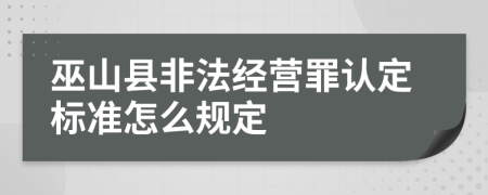巫山县非法经营罪认定标准怎么规定
