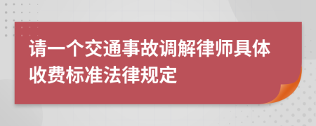 请一个交通事故调解律师具体收费标准法律规定