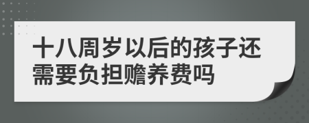 十八周岁以后的孩子还需要负担赡养费吗