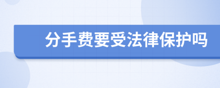 分手费要受法律保护吗