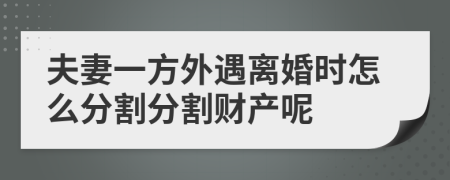 夫妻一方外遇离婚时怎么分割分割财产呢