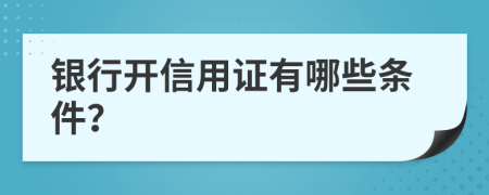 银行开信用证有哪些条件？