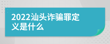 2022汕头诈骗罪定义是什么