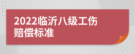 2022临沂八级工伤赔偿标准