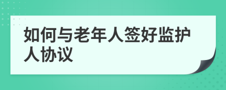 如何与老年人签好监护人协议