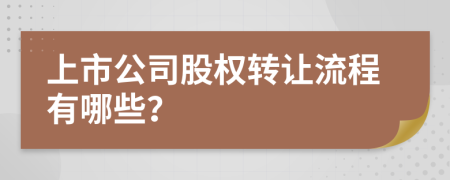 上市公司股权转让流程有哪些？