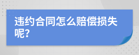 违约合同怎么赔偿损失呢？