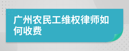 广州农民工维权律师如何收费