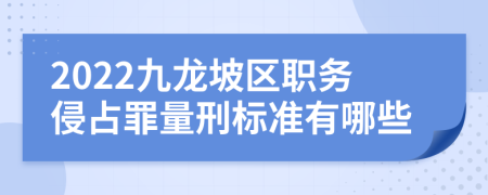 2022九龙坡区职务侵占罪量刑标准有哪些