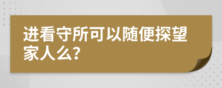 进看守所可以随便探望家人么？