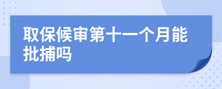 取保候审第十一个月能批捕吗