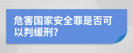 危害国家安全罪是否可以判缓刑？