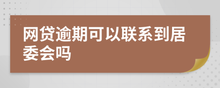 网贷逾期可以联系到居委会吗