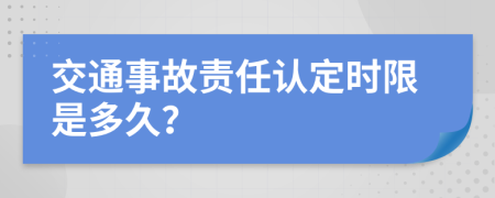 交通事故责任认定时限是多久？