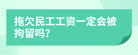 拖欠民工工资一定会被拘留吗？