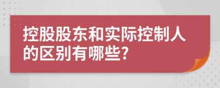 控股股东和实际控制人的区别有哪些?