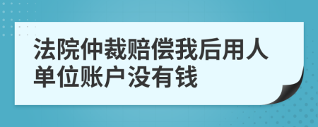 法院仲裁赔偿我后用人单位账户没有钱