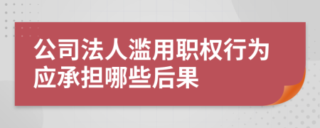 公司法人滥用职权行为应承担哪些后果