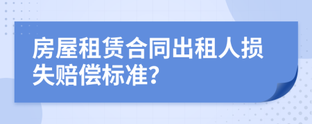 房屋租赁合同出租人损失赔偿标准？