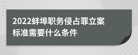 2022蚌埠职务侵占罪立案标准需要什么条件