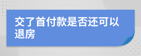 交了首付款是否还可以退房