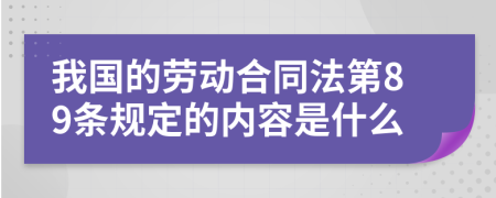 我国的劳动合同法第89条规定的内容是什么