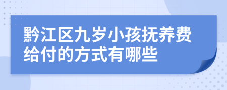 黔江区九岁小孩抚养费给付的方式有哪些