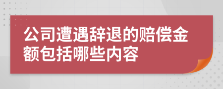 公司遭遇辞退的赔偿金额包括哪些内容