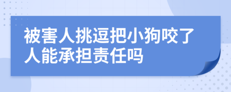 被害人挑逗把小狗咬了人能承担责任吗