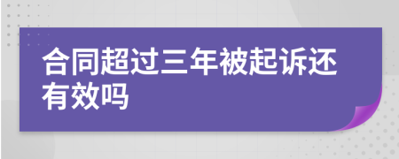 合同超过三年被起诉还有效吗