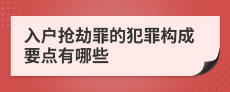 入户抢劫罪的犯罪构成要点有哪些