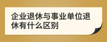 企业退休与事业单位退休有什么区别