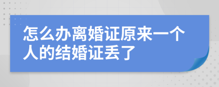 怎么办离婚证原来一个人的结婚证丢了