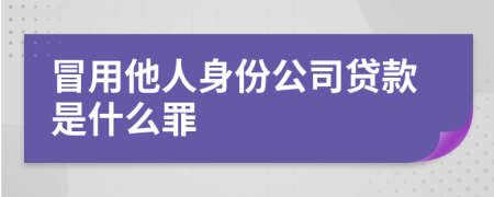 冒用他人身份公司贷款是什么罪