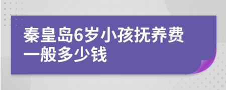 秦皇岛6岁小孩抚养费一般多少钱