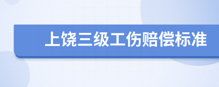 上饶三级工伤赔偿标准